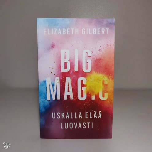 Big Magic: Uskalla elää luovasti/Elizabeth Gilbert